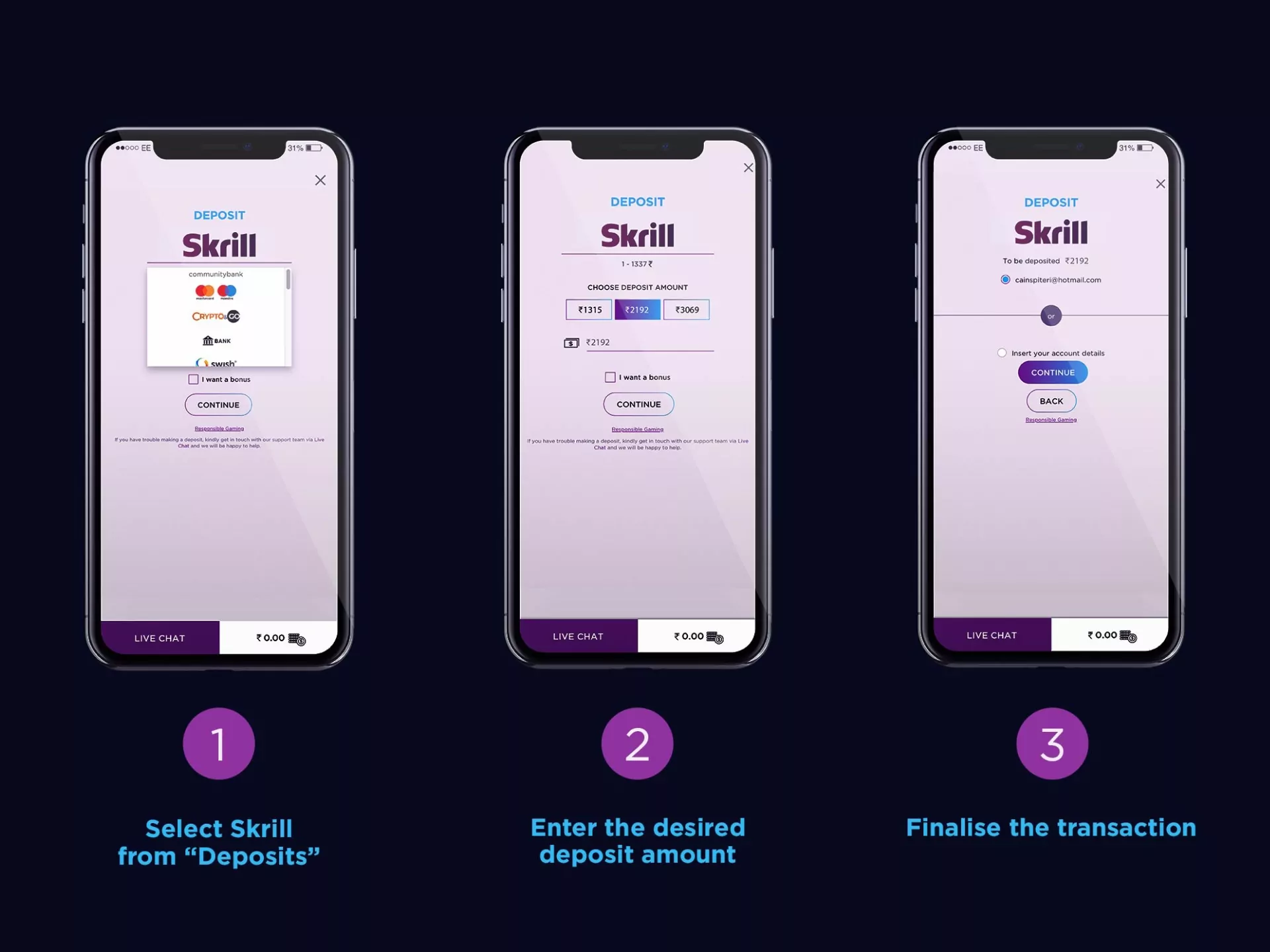 Depositing with Skrill is very easy and quick process.